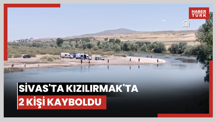 Sivas'ta, Kızılırmak Nehri'nde akıntıya kapılan 3 kişiden 2'si kayboldu