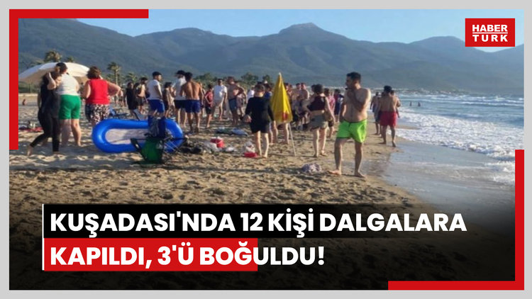 Kuşadası'nda dalgalara kapılan 12 kişiden 3'ü boğuldu