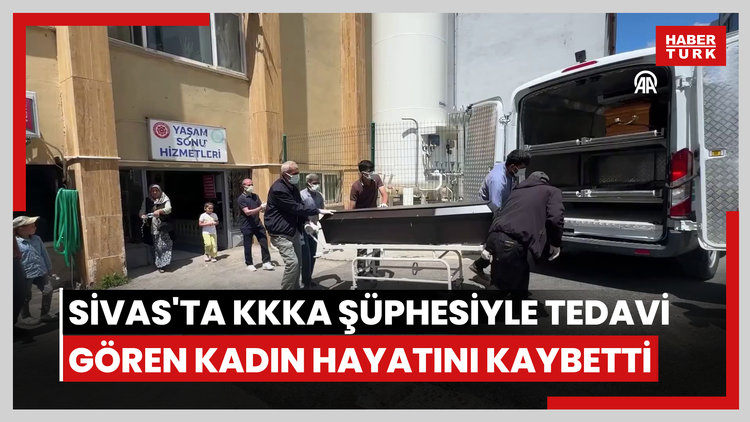 Sivas'ta KKKA hastalığı şüphesiyle tedavi gören kadın hayatını kaybetti