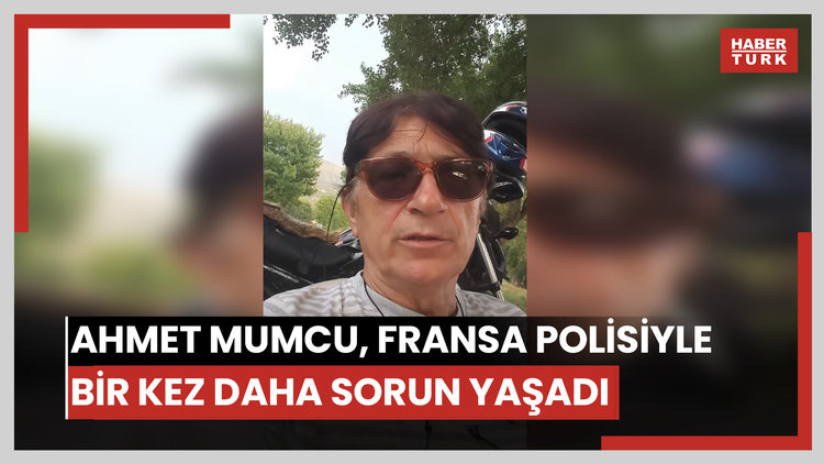 Ahmet Mumcu, Fransa polisiyle bir kez daha sorun yaşadı