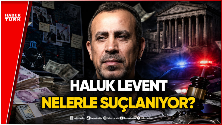 Milyarlık Para Trafiği ve Kara Para Aklama Şüphesi: Haluk Levent'i Hangi Cezalar Bekliyor?