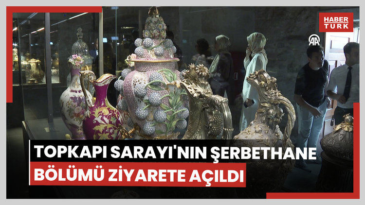 Topkapı Sarayı'nın Şerbethane bölümü ziyarete açıldı