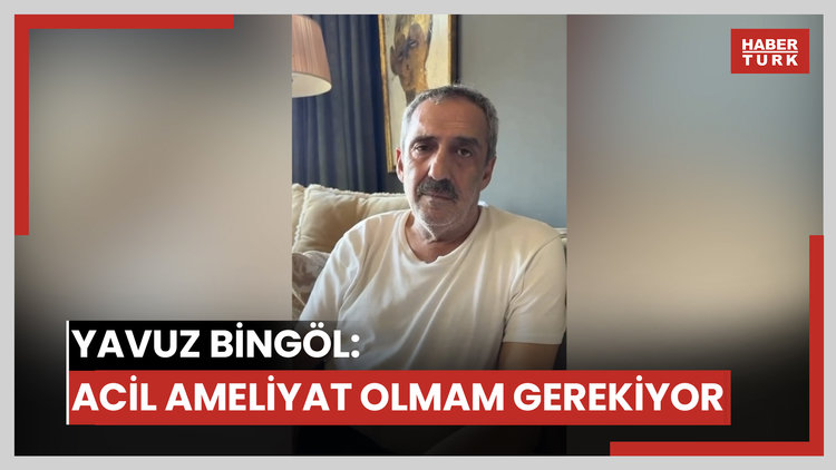 Yavuz Bingöl: Acil ameliyat olmam gerekiyor