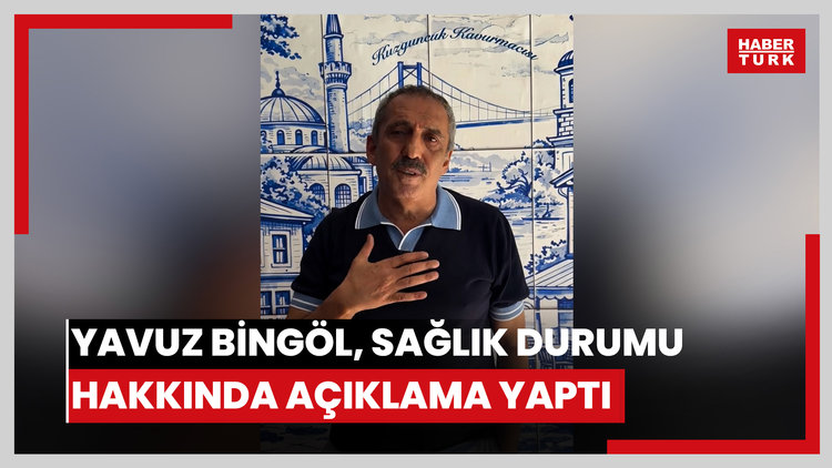 Yavuz Bingöl, sağlık durumu hakkında açıklama yaptı