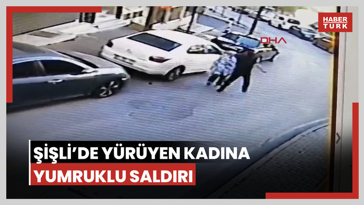 Şişli'de yolda yürüyen kadına saldırı; arkasından yaklaşıp yumruk attı