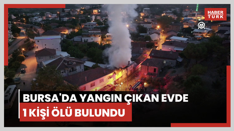 Bursa'da yangın çıkan evde 1 kişi ölü bulundu