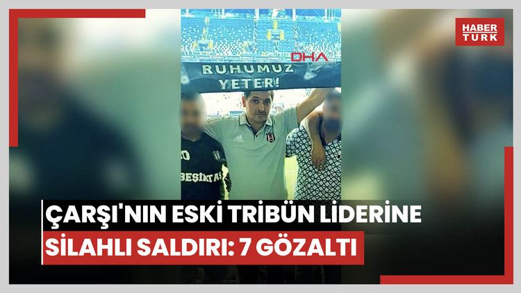 Beşiktaş'ta taraftar grubu 'Çarşı'nın eski tribün liderine silahlı saldırı: 7 gözaltı