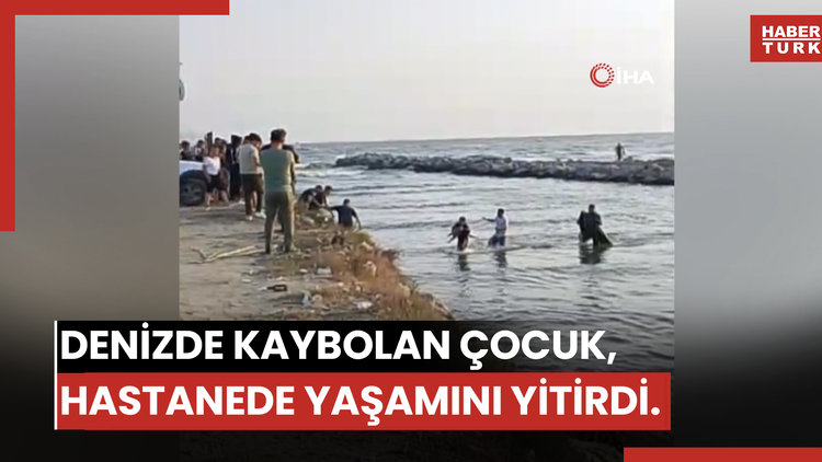 Denizde kaybolan çocuk bulundu, kaldırıldığı hastanede hayatını kaybetti