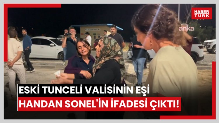 Eski Tunceli Valisinin eşi Handan Sonel'in ifadesi çıktı!