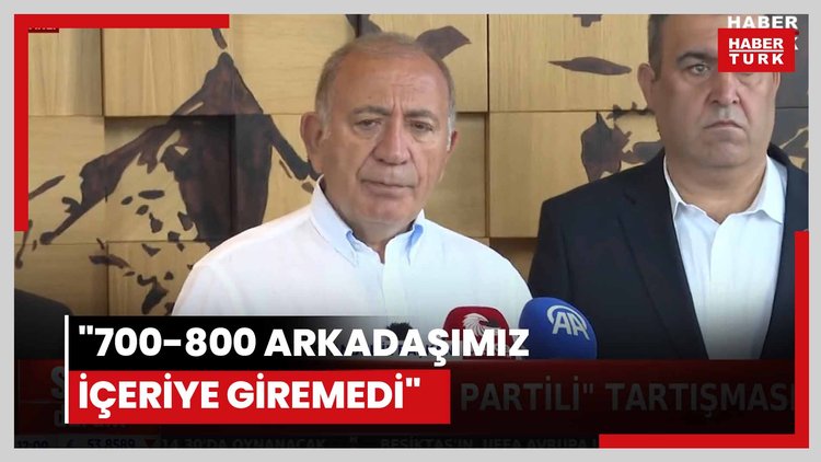 "700-800 arkadaşımız içeriye giremedi"