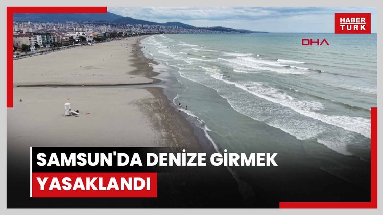 Samsun'da denize girmek yasaklandı