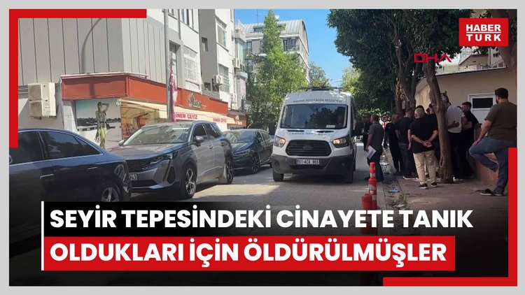 Seyir tepesindeki cinayete tanık oldukları için öldürülmüşler
