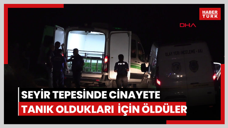 Seyir tepesindeki cinayete tanık oldukları için öldürülmüşler