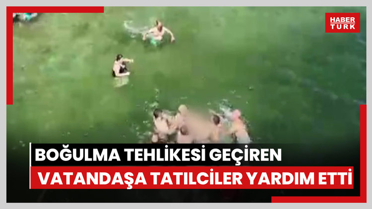 Boğulma tehlikesi geçiren vatandaş için tatilciler seferber oldu