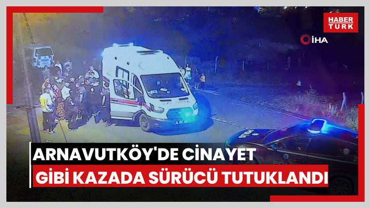 Arnavutköy'de cinayet gibi kazada araç sürücüsü tutuklandı