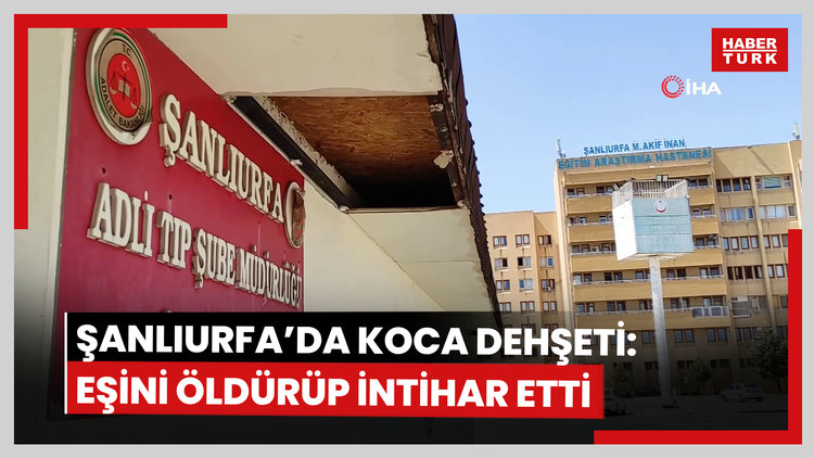 Şanlıurfa'da koca dehşeti: Eşini öldürüp intihar etti
