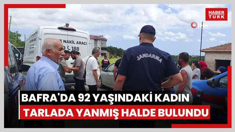 Bafra'da 92 yaşındaki kadın tarlada yanmış halde bulundu