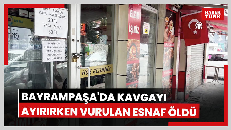 Bayrampaşa'da kavgayı ayırmaya çalışan esnaf kurşunun isabet etmesi sonucu öldü