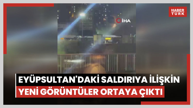Eyüpsultan'daki saldırıya ilişkin yeni görüntüler ortaya çıktı