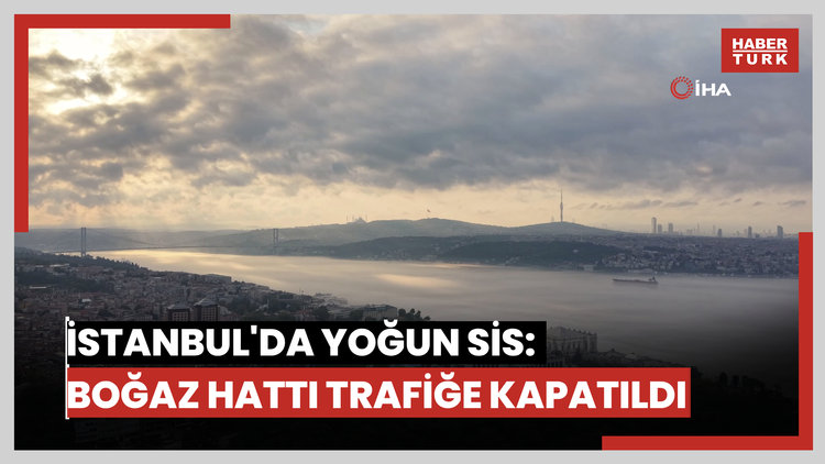 İstanbul'da yoğun sis: Boğaz hattı trafiğe kapatıldı