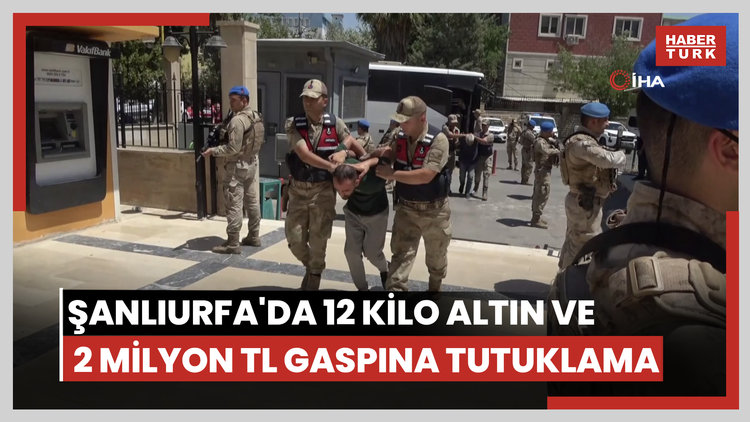Şanlıurfa'da 12 kilo altın ile 2 milyon TL'yi gasp eden zanlılar tutuklandı