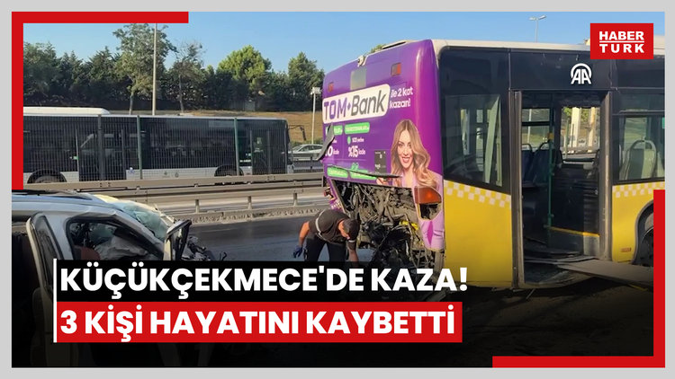 Küçükçekmece'de kaza! 3 kişi hayatını kaybetti