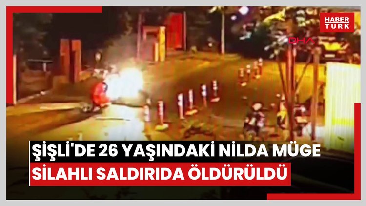 Şişli'de 26 yaşındaki Nilda Müge'nin öldürüldüğü silahlı saldırı kamerada