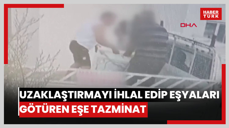 Uzaklaştırma kararını ihlal edip eşyaları götüren eşe tazminat cezası