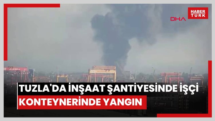 Tuzla'da inşaat şantiyesinde işçi konteynerinde yangın