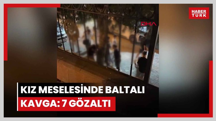 Kız meselesinde baltalı kavga: 7 gözaltı