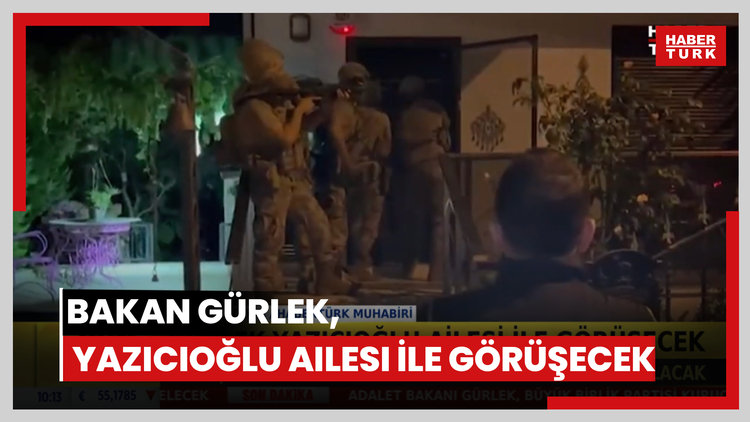 Bakan Gürlek, Yazıcıoğlu ailesi ile görüşecek