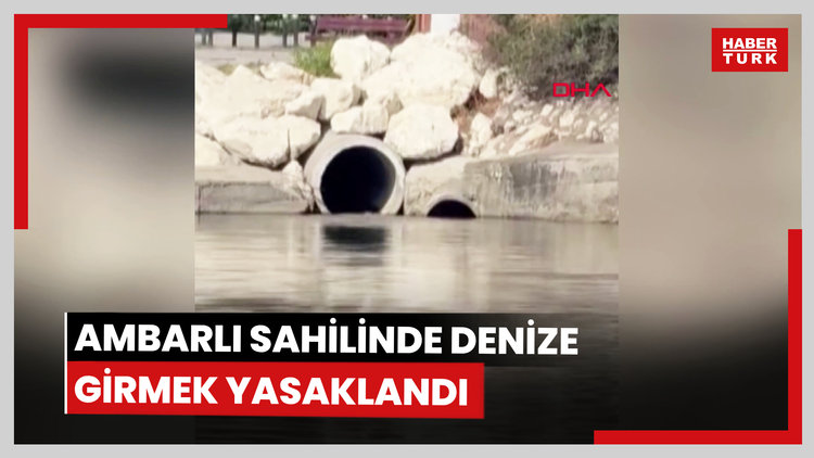 Ambarlı sahilinde denize girmek yasaklandı
