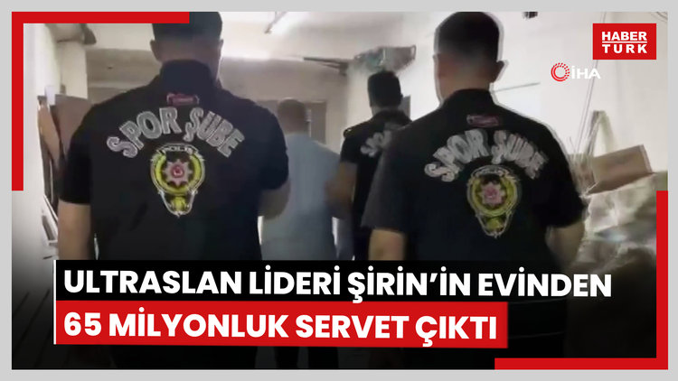 ultrAslan'ın tribün lideri Şirin'in evinden yaklaşık 65 milyon liralık para, altın ve mücevher çıktı