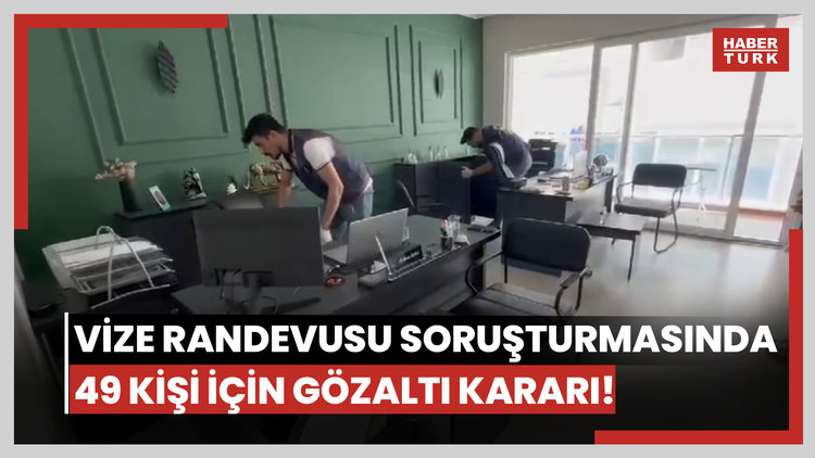 Vize randevusu soruşturmasında 49 kişi için gözaltı kararı!