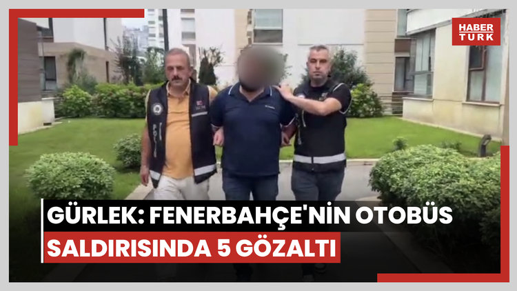 Gürlek: Fenerbahçe'nin otobüs saldırısında 5 gözaltı
