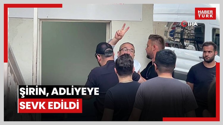 Şirin, adliyeye sevk edildi