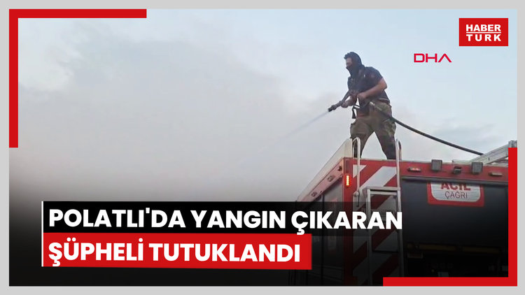 Polatlı'da yangın çıkaran şüpheli tutuklandı