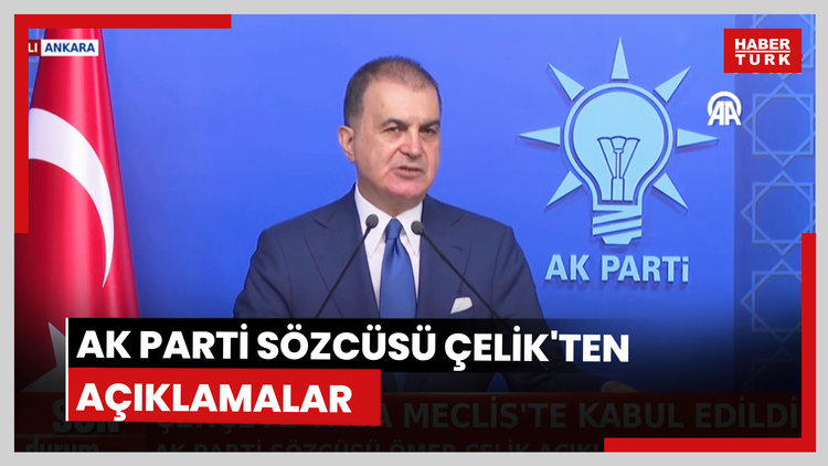 AK Parti Sözcüsü Çelik'ten açıklamalar