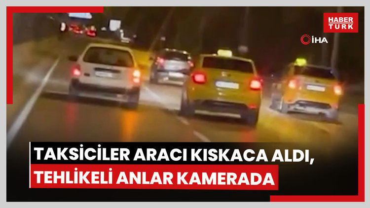 Taksiciler aracı kıskaca aldı, tehlikeli anlar kamerada