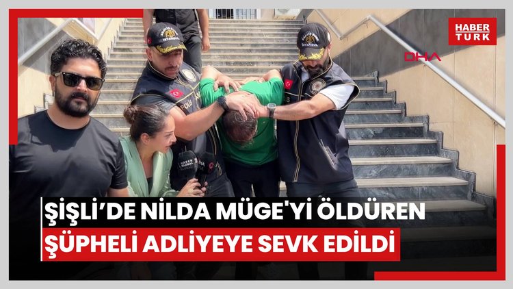 Şişli'de Nilda Müge'yi öldüren şüpheli adliyeye sevk edildi