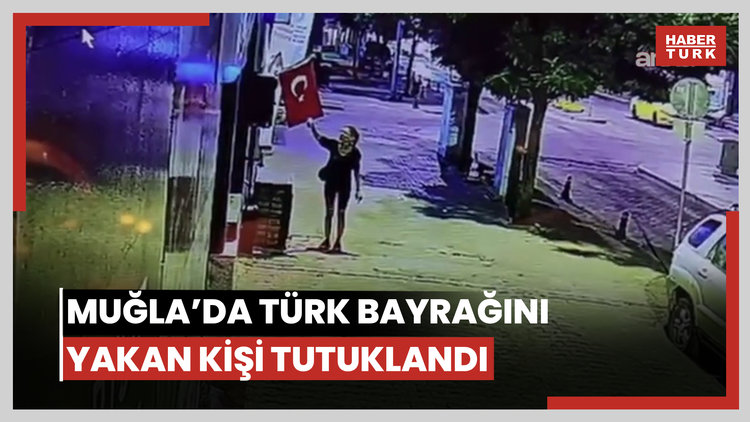 Muğla'da Türk bayrağını yakan kişi tutuklandı