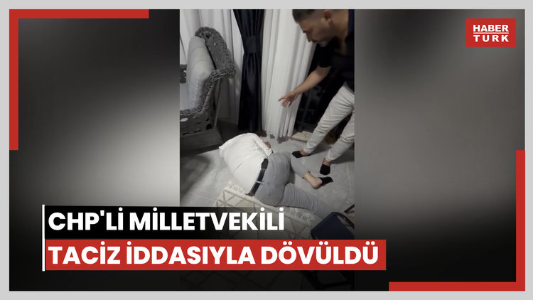 CHP'li Milletvekili taciz iddiasıyla dövüldü