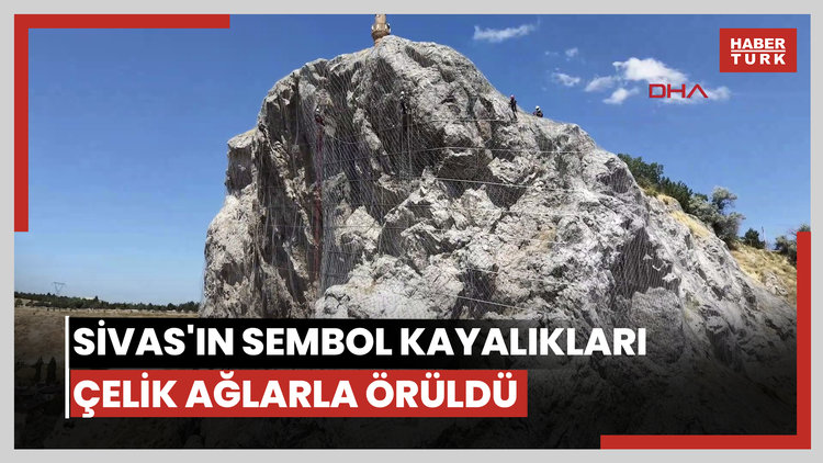 Sivas'ın sembol kayalıkları çelik ağlarla örüldü