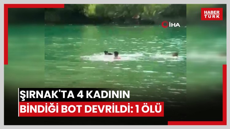Şırnak'ta 4 kadının bindiği bot devrildi: 1 ölü