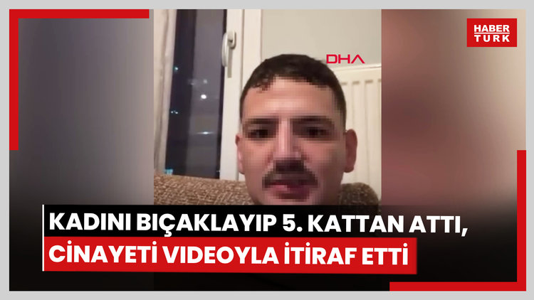 Tartıştığı kadını bıçaklayıp 5'inci kattan attı; çektiği videoyla cinayeti itiraf etti