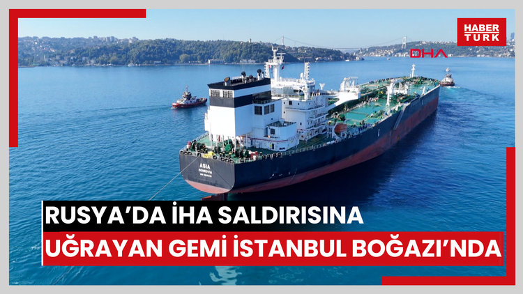 Rusya'da İHA saldırısına uğrayan gemi İstanbul Boğazı'ndan geçiyor