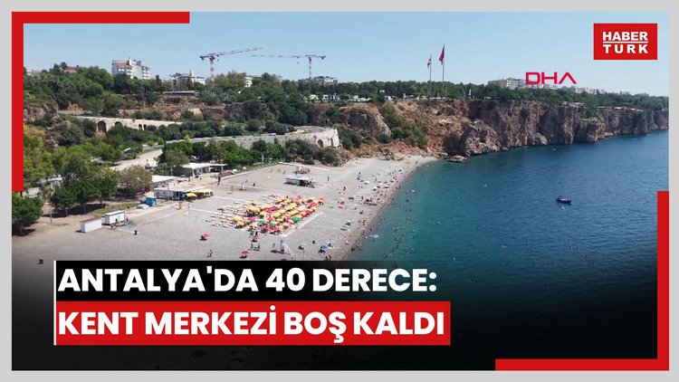 Antalya'da termometreler 40 dereceyi gösterdi, kent merkezi boş kaldı
