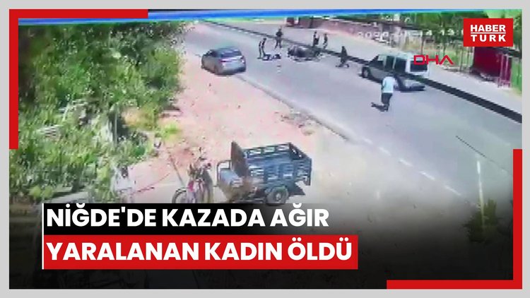 Niğde'de kazada ağır yaralanan kadın öldü