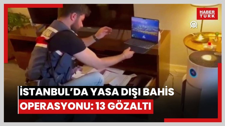 İstanbulda yasa dışı bahis gelirlerini aklama operasyonunda 13 şüpheli gözaltına alındı