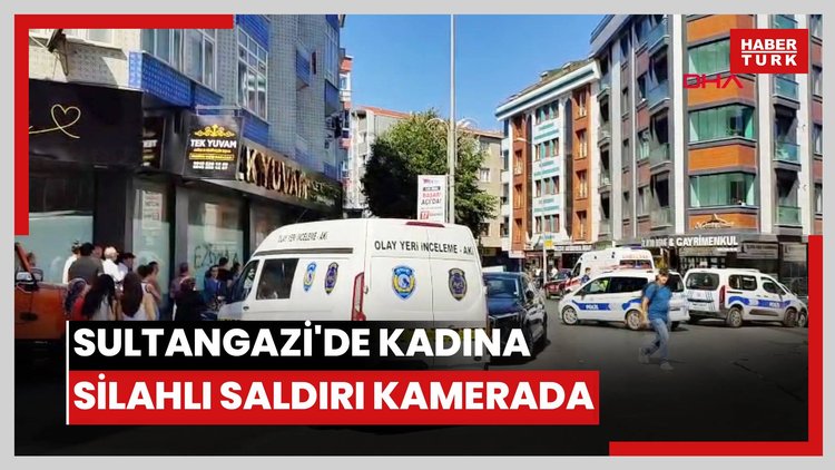 Sultangazi'de kadına silahlı saldırı kamerada